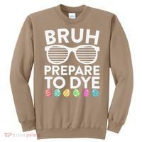 Bruh Prepare To Dye Funny Easter Egg Dyeing Sweatshirt thumb 0