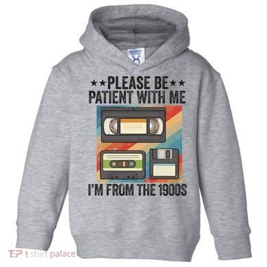 Be Patient With Me IM From The 1900s Toddler Hoodie