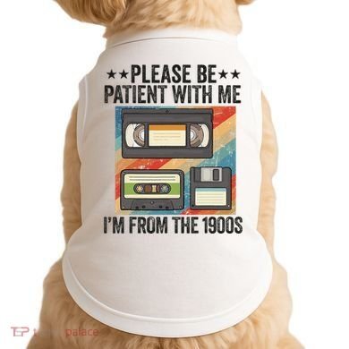 Be Patient With Me IM From The 1900s Doggie Tank