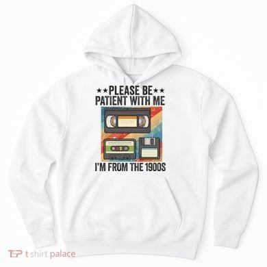 Be Patient With Me IM From The 1900s Hoodie