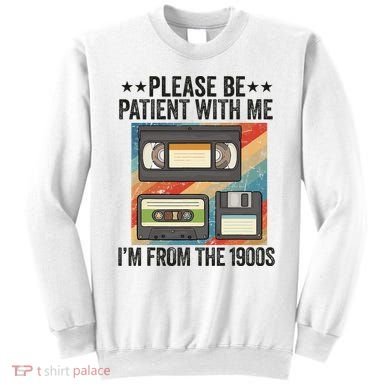 Be Patient With Me IM From The 1900s Sweatshirt