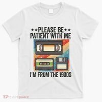 Be Patient With Me IM From The 1900s T-Shirt thumb 0