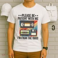 Be Patient With Me IM From The 1900s T-Shirt thumb 6