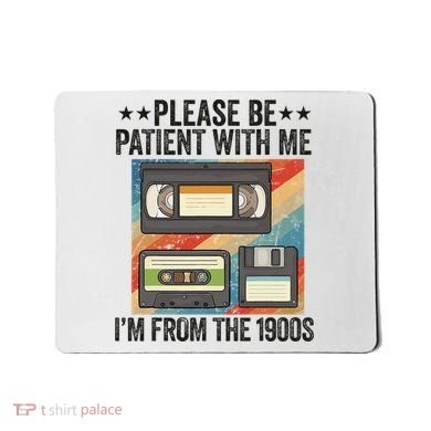 Be Patient With Me IM From The 1900s Mousepad