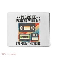 Be Patient With Me IM From The 1900s Mousepad thumb 0