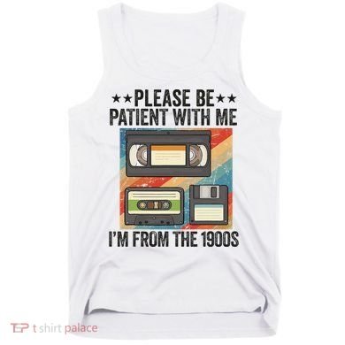 Be Patient With Me IM From The 1900s Tank Top