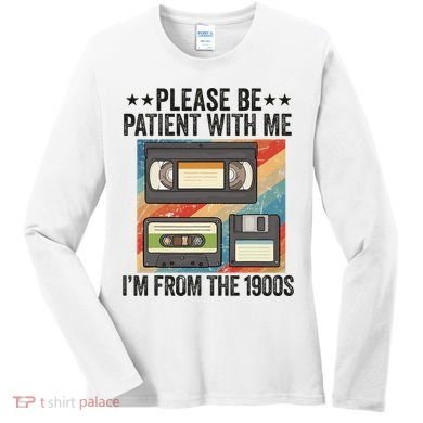 Be Patient With Me IM From The 1900s Women's Long Sleeve Shirt
