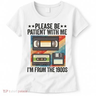 Be Patient With Me IM From The 1900s Women's T-Shirt