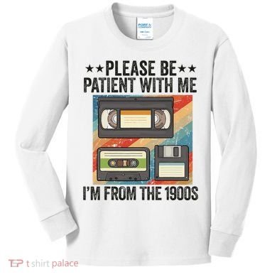 Be Patient With Me IM From The 1900s Kids Long Sleeve Shirt