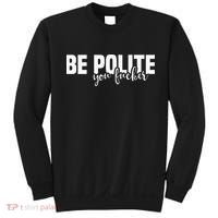 Be Polite You Fucker Funny Offensive Sweatshirt thumb 0