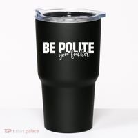 Be Polite You Fucker Funny Offensive Tumbler thumb 0