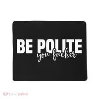 Be Polite You Fucker Funny Offensive Mousepad thumb 0