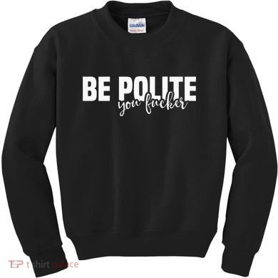 Be Polite You Fucker Funny Offensive Kids Sweatshirt