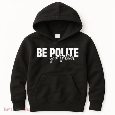 Be Polite You Fucker Funny Offensive Kids Hoodie