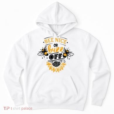 Beekeeper Quote Honey Bee Quote Bee Nice Or Buzz Off Hoodie