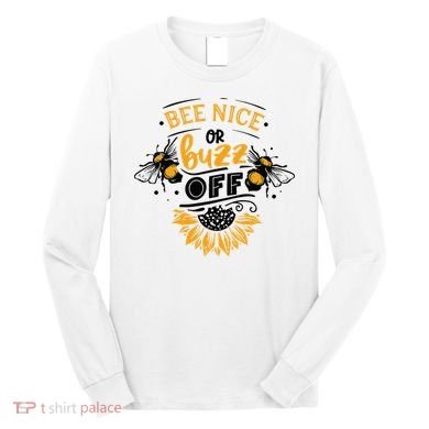 Beekeeper Quote Honey Bee Quote Bee Nice Or Buzz Off Long Sleeve Shirt