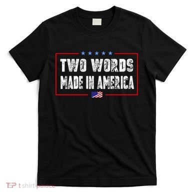 BIDEN QUOTE Two Words, Made In America T-Shirt
