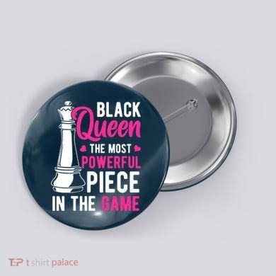 Black Queen The Most Powerful Piece In The Game Wo Button