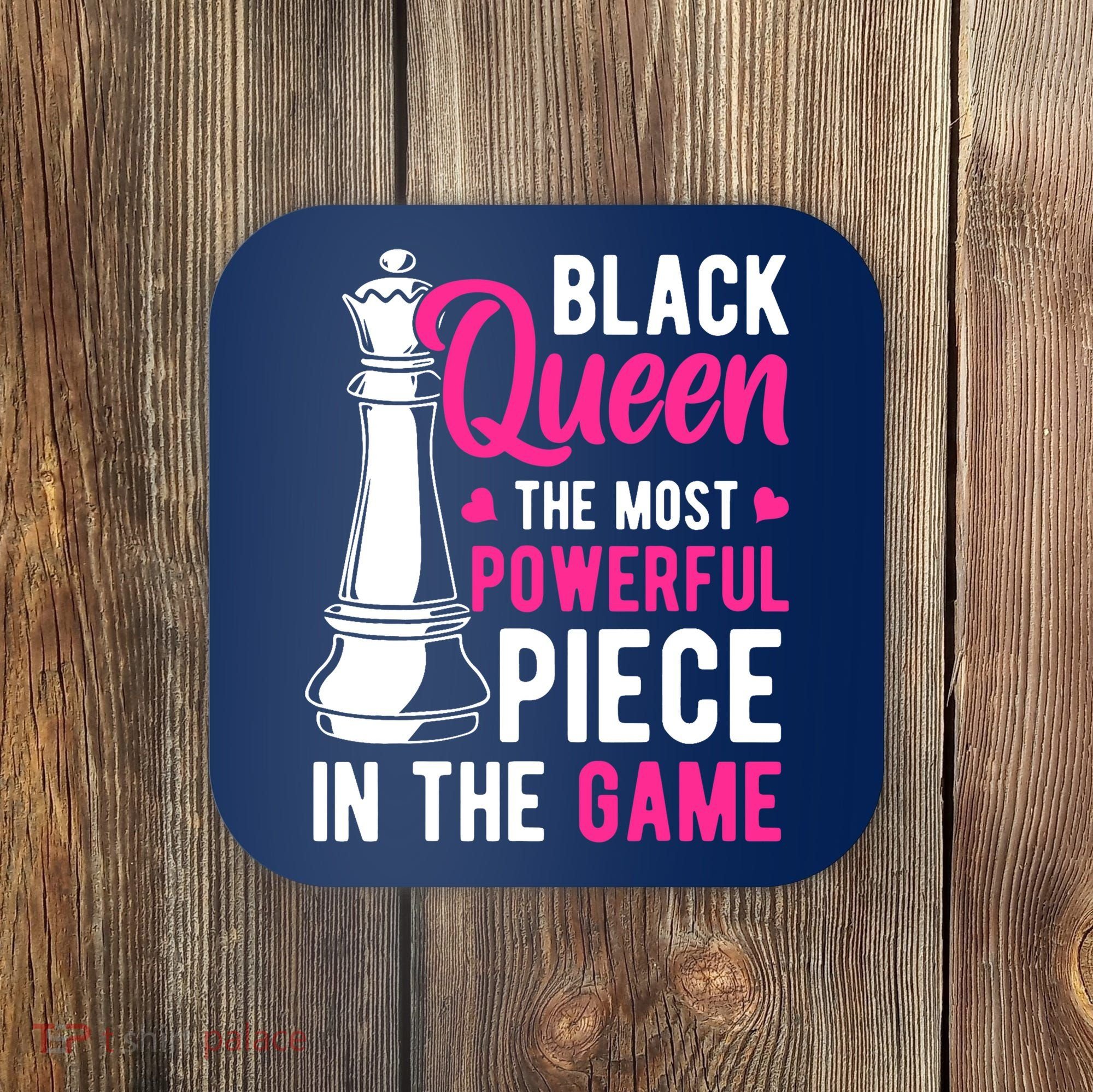 Black Queen The Most Powerful Piece In The Game Wo Coaster