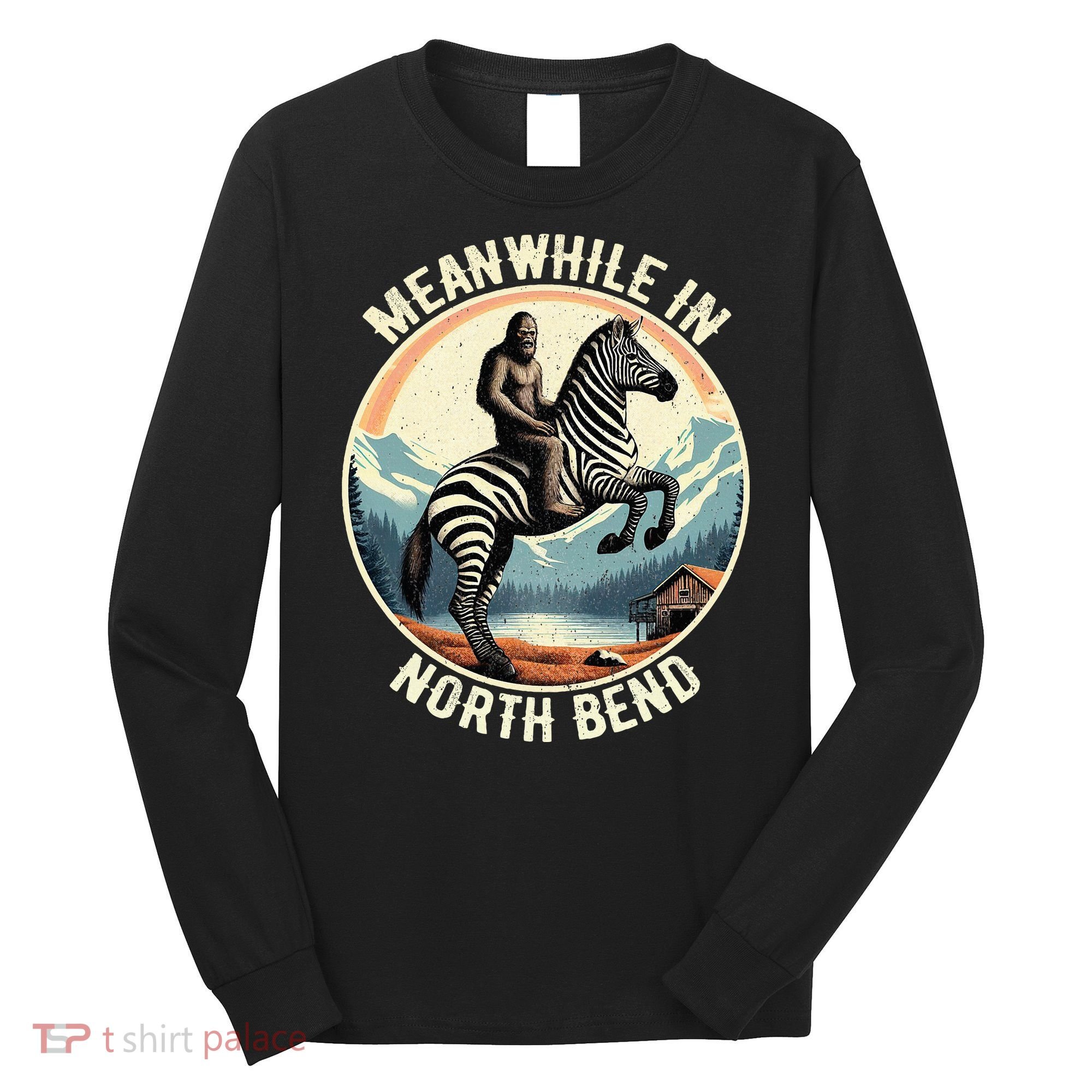 Bigfoot Riding A Zebra Meanwhile In North Bend Long Sleeve Shirt