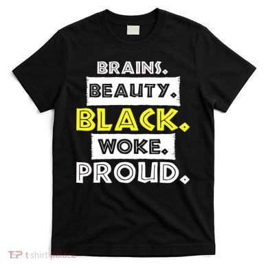 Brains Beauty Black Woke Proud T-Shirt