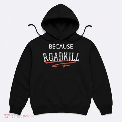 Because Roadkill Hoodie