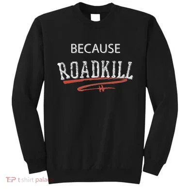 Because Roadkill Sweatshirt