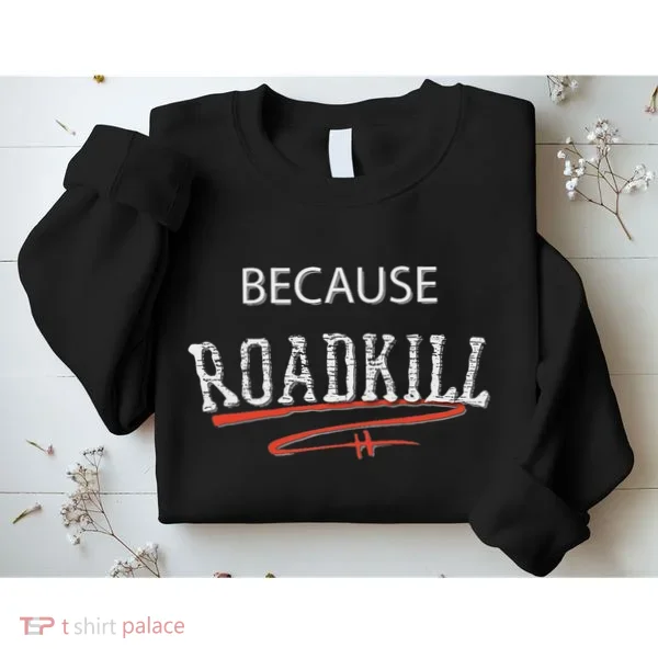 Because Roadkill Sweatshirt
