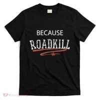 Because Roadkill T-Shirt thumb 0