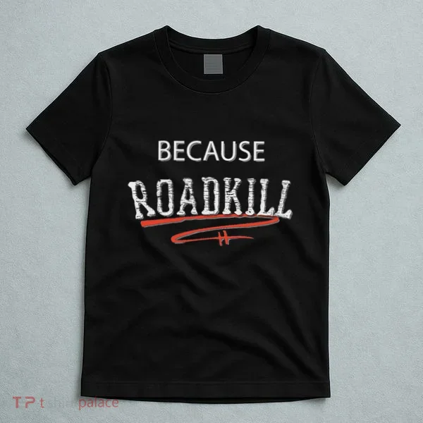 Because Roadkill T-Shirt