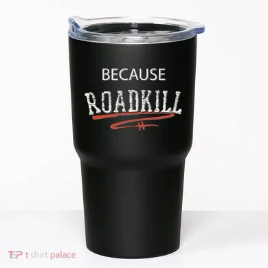 Because Roadkill Tumbler