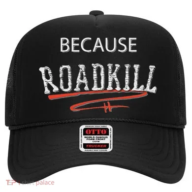 Because Roadkill Hat