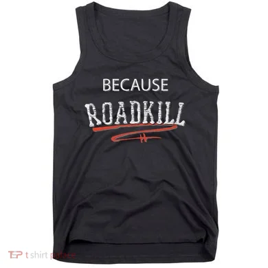 Because Roadkill Tank Top