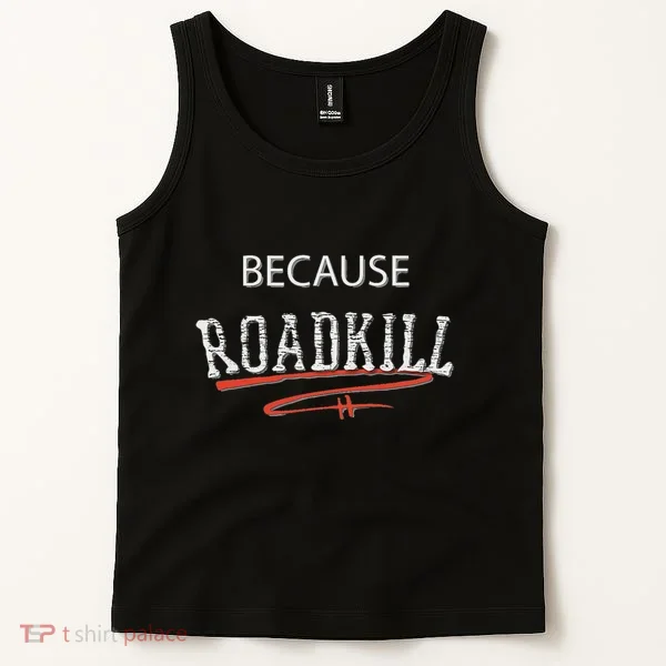 Because Roadkill Tank Top