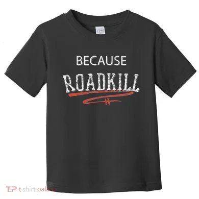 Because Roadkill Toddler T-Shirt