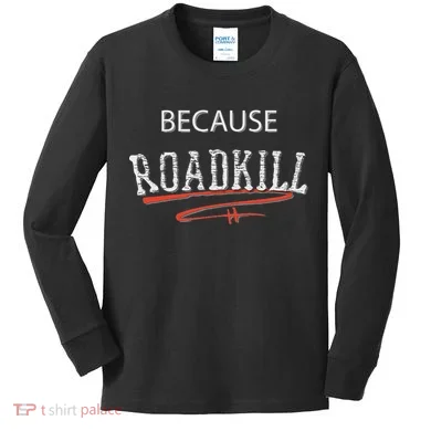 Because Roadkill Kids Long Sleeve Shirt