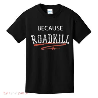 Because Roadkill Kids T-Shirt