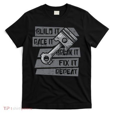 Build Race Break Fix It Repeat Auto Mechanic T-Shirt
