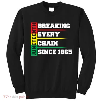 Breaking Every Chain Since 1865 Juneteenth Sweatshirt