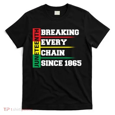 Breaking Every Chain Since 1865 Juneteenth T-Shirt