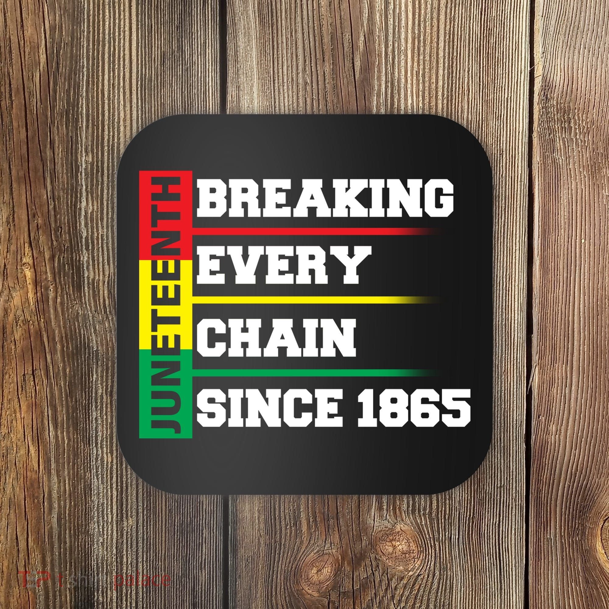 Breaking Every Chain Since 1865 Juneteenth Coaster