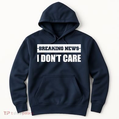 Breaking News I Don't Care Hoodie