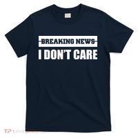 Breaking News I Don't Care T-Shirt thumb 0