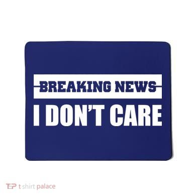 Breaking News I Don't Care Mousepad