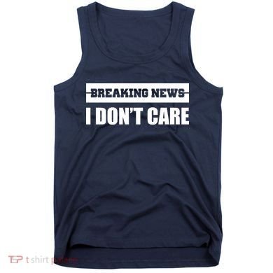 Breaking News I Don't Care Tank Top