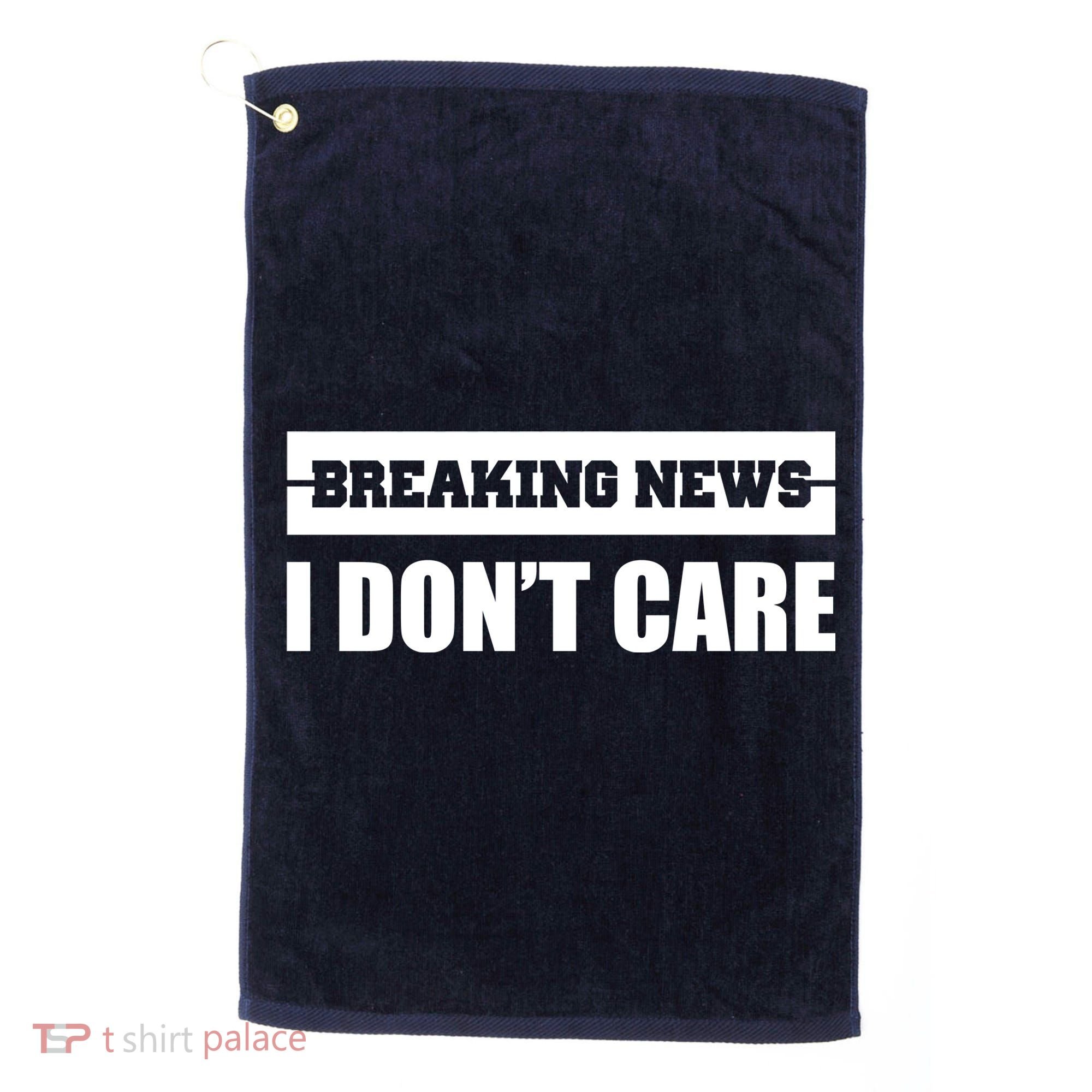 Breaking News I Don't Care Golf Towel