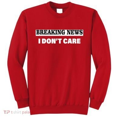 Breaking News I Don't Care Funny Meme Sweatshirt