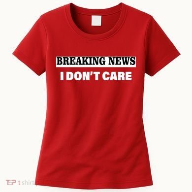 Breaking News I Don't Care Funny Meme Women's T-Shirt