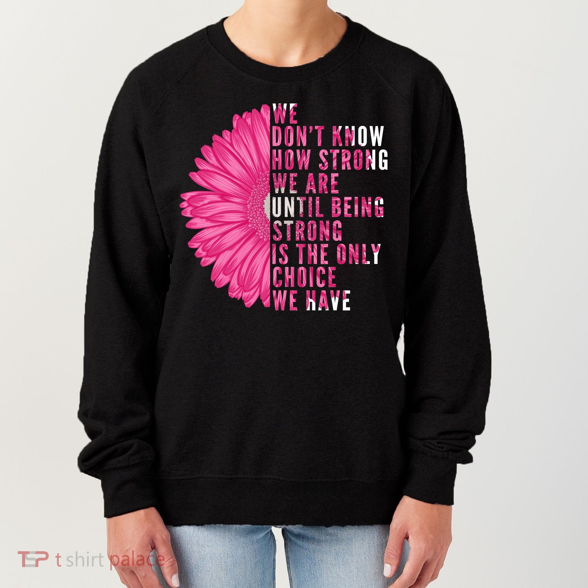 Breast Cancer Being Strong Is The Only Thing We Have Women's Sweatshirt