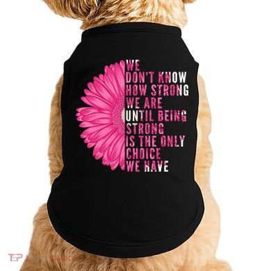 Breast Cancer Being Strong Is The Only Thing We Have Doggie Tank